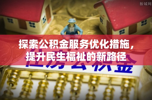 乌兰察布探索公积金服务优化措施，提升民生福祉的新路径