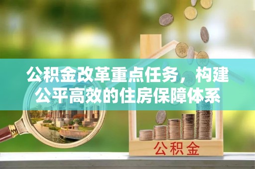 乌兰察布公积金改革重点任务，构建公平高效的住房保障体系