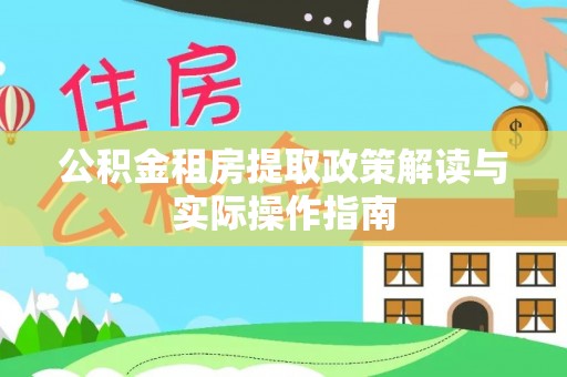 乌兰察布公积金租房提取政策解读与实际操作指南