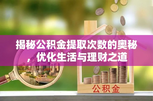 乌兰察布揭秘公积金提取次数的奥秘，优化生活与理财之道