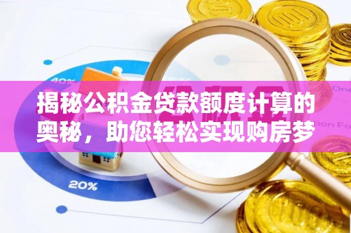 乌兰察布揭秘公积金贷款额度计算的奥秘，助您轻松实现购房梦想