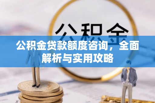 乌兰察布公积金贷款额度咨询，全面解析与实用攻略