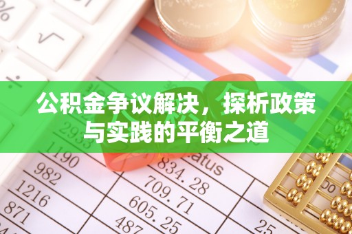 乌兰察布公积金争议解决，探析政策与实践的平衡之道