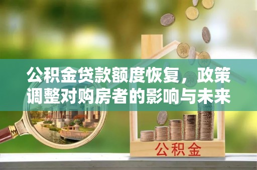 乌兰察布公积金贷款额度恢复，政策调整对购房者的影响与未来展望