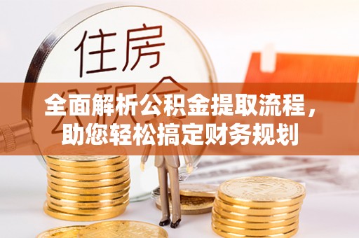 乌兰察布全面解析公积金提取流程，助您轻松搞定财务规划
