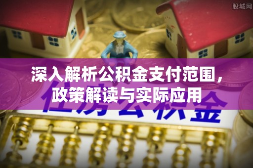 乌兰察布深入解析公积金支付范围，政策解读与实际应用
