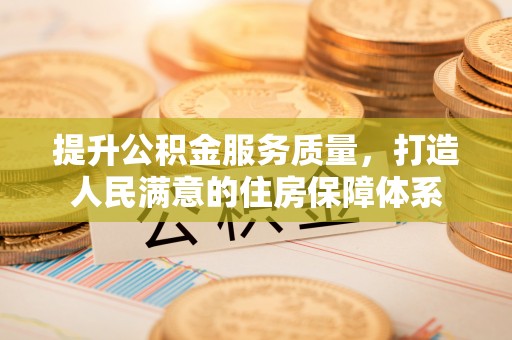 乌兰察布提升公积金服务质量，打造人民满意的住房保障体系
