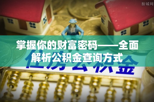 乌兰察布掌握你的财富密码——全面解析公积金查询方式