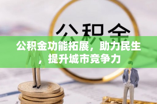 乌兰察布公积金功能拓展，助力民生，提升城市竞争力