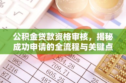 乌兰察布公积金贷款资格审核，揭秘成功申请的全流程与关键点